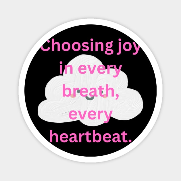 Choosing joy in every breath, every heartbeat. Magnet by TASAAGOR